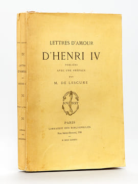 Lettres d'Amour d'Henri IV. Publiées avec une préface par M. de Lescure. HENRI IV ; LESCURE, M. de 