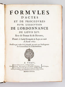 Formules d'Actes et de Procédures pour l'Exécution de l'Ordonnance de Louis XIV. Roy de France & de Navarre, donnée à Saint Germain en Laye au mois d'Avril 1667 [ Edition originale ]