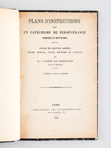 Plans d'Instructions pour un Catéchisme de Persévérance (Paroisses et Institutions). Cours de Quatre années : Dogme, Morale, Culte, Histoire de l'Eglise, par M. l'Abbé Le Rebours, Curé de La Madeleine
