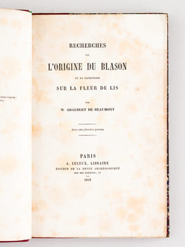 Recherches sur l'Origine du Blason et en particulier sur la Fleur de Lis [ Edition originale ]. DE BEAUMONT, Adalbert
