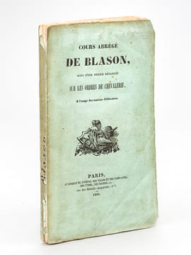 Cours abrégé de Blason, suivi d'une notice détaillée sur les Ordres de Chevalerie, à l'usage des maisons d'éducation. ANONYME ; [ MARTIN, J. ] 