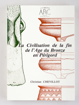 La Civilisation de la fin de l'Age du Bronze en Périgord. Le Bronze Final III. Du Xe au VIIe siècle avant notre ère. CHEVILLOT, Christian