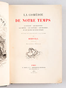 La Comédie de Notre Temps. La Civilité - Les Habitudes - Les Moeurs - Les Coutumes - Les Manières et les Manies de notre époque. Etudes au crayon et à la plume par Bertall