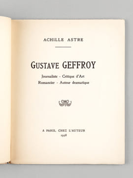 Gustave Geffroy. Journaliste - Critique d'Art - Romancier - Auteur dramatique [ Edition originale ]. ASTRE, Achille