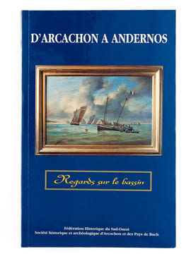 D'Arcachon à Andernos. Regards sur le Bassin. Actes du XLVIIIe Congrès d'Etudes Régionales de la Fédération Historique du Sud-Ouest tenu à Arcachon et ...