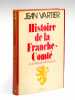 Histoire de la Franche-Comté et du Pays de Montbéliard [ Edition originale - Livre dédicacé par l'auteur ]. VARTIER, Jean