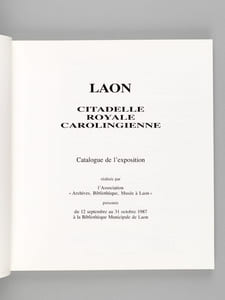 Laon. Citadelle royale carolingienne. Catalogue de l'exposition réalisée par l'Association "Archives, Bibliothèque, Musée à Laon" présentée du 12 septembre au 31 octobre 1987 à la Bibliothèque Municipale de Laon