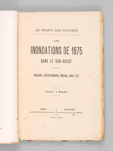 Les Inondations de 1875 dans le Sud-Ouest. Toulouse, Castelsarrasin, Moissac, Agen, etc. Au Profit des Victimes