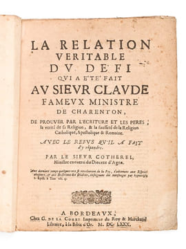 La Relation véritable du Défi qui a été fait au Sieur Claude fameux Ministre de Charenton, de prouver par l'Ecriture et les Pères, la vérité de sa ...