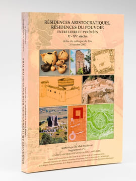 Résidences aristocratiques, résidences du pouvoir entre Loire et Pyrénées Xe-XVe siècles. Actes du colloque de Pau 3-5 octobre 2002 "Résidences du ...