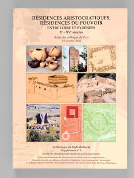 Résidences aristocratiques, résidences du pouvoir entre Loire et Pyrénées Xe-XVe siècles. Actes du colloque de Pau 3-5 octobre 2002 "Résidences du ...