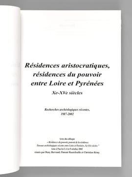 Résidences aristocratiques, résidences du pouvoir entre Loire et Pyrénées Xe-XVe siècles. Actes du colloque de Pau 3-5 octobre 2002 "Résidences du ...