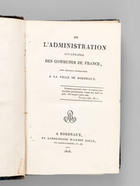 [ Recueil de 6 titres en éditions originales : ] De l’administration financière des communes de France, avec quelques applications à la ville de Bordeaux [Suivi de : ] Récit de la conduite des maréchaux de France à l’égard du Vicomte de Noé, Maire de Bordeaux [Suivi de : ] Observations sur l’ouvrage de M. Poussielgue, inspecteur-général des Fnances pour ce qui concerne le département de la Gironde [ Suivi de :] Coup d’oeil sur les avantages de la nouvelle Grande Route projetée au travers de la Palu de Cénon-Labastide, et devant servir d’avenue au pont de Bordeaux [ Suivi de : ] De quelques Monumens qui existent, et des Travaux Publics qui s'exécutent dans le Département de la Gironde [ Suivi de :] Mémoire explicatif des projets d'alignement et d’embellissement proposés pour la ville de Bordeaux en exécution de la loi du 11 septembre 1807