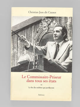 Le Commissaire-Priseur dans tous ses états ou Le feu des enchères qui purifie tout. Suivi de plusieurs vies aux destinées et rencontres imprévisibles ...