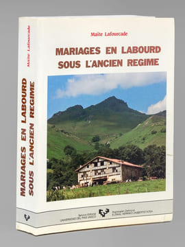 Mariages en Labourd sous l'Ancien Régime. Les contrats de mariage du pays de Labourd sous le règne de Louis XVI (Etude juridique et sociologique). ...