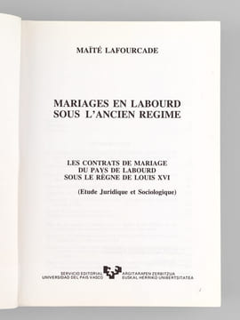 Mariages en Labourd sous l'Ancien Régime. Les contrats de mariage du pays de Labourd sous le règne de Louis XVI (Etude juridique et sociologique). ...