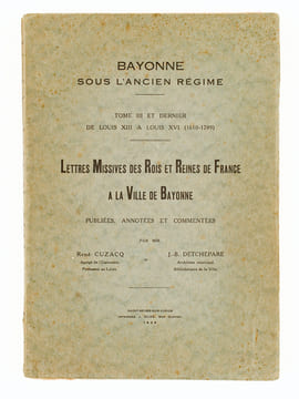Bayonne sous l'Ancien Régime. Tome III et dernier de Louis XIII à Louis XVI (1610-1789). Lettres missives des Rois et Reines de France à la Ville de ...
