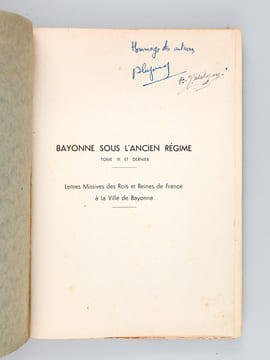 Bayonne sous l'Ancien Régime. Tome III et dernier de Louis XIII à Louis XVI (1610-1789). Lettres missives des Rois et Reines de France à la Ville de ...