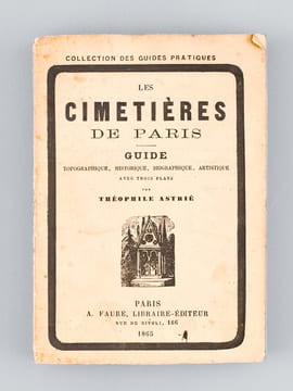 Les Cimetières de Paris. Guide topographique, historique, biographique, artistique, avec Trois Plans [ Edition originale ] Guide dans les Cimetières ...