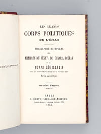 Les Grands Corps Politiques de l'Etat. Biographie complète des membres du Sénat, du Conseil d'Etat et du Corps Législatif