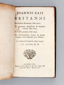 Joannis Caii Britanni De Canibus Britannicis, liber unus ; De Rariorum Animalium & Stirpium historia, liber unus ; De Libris propriis, liber unus ; De Pronunciatione Graecae & Latinae Linguae, cum scriptione nova, libellus