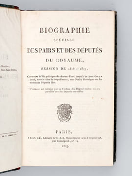 Biographie Spéciale des Pairs et des Députés du Royaume, Session de 1818-1819, contenant la Vie politique de chacun d'eux jusqu'à ce jour. On y a ...