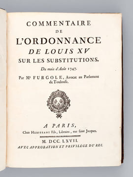 Commentaire de l'Ordonnance de Louis XV sur les Substitutions du mois d'Août 1747 . FURGOLE, Me Jean-Baptiste