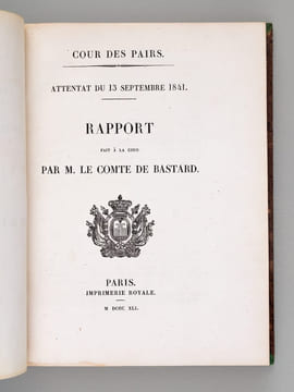 [ Recueil relatif à l'attentat du 13 septembre 1841 ] Cour des Pairs. Attentat du 13 septembre 1841. Rapport fait à la Cour par M. le Comte de Bastard ...