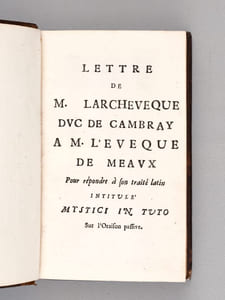 [ Recueil de 6 lettres de Fénelon à Bossuet, en éditions originales ] Lettre de M. Larcheveque Duc de Cambray à M. l'Eveque de Meaux Pour répondre à son traité latin intitulé Mystici in Tuto Sur l'Oraison passive [ Suivi de : ] Lettre de M. Larcheveque Duc de Cambray à M. l'Eveque de Meaux Pour répondre à son traité latin intitulé Scolastici in Tuto Sur la Charité [ Suivi de : ] Lettre de M. L'Archeveque Duc de Cambray à l'ecrit de M. l'Eveque de Meaux intitulé Quaestiuncula &c [ Suivi de : ] Lettre de M. L'archeveque Duc de Cambray à M. l'Eveque de Meaux sur la Charité [ Suivi de : ] Première Lettre de M. L'archeveque Duc de Cambray à M. l'Eveque de Meaux sur les douze Propositions qu'il veut faire censurer par des Docteurs de Paris [ Suivi de : ] Seconde Lettre de M. L'archeveque Duc de Cambray à M. l'Eveque de Meaux sur les douze Propositions qu'il veut faire censurer par des Docteurs de Paris