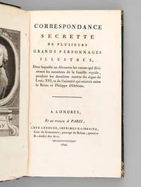 Correspondance Secrette de plusieurs Grands Personnages Illustres, Dans laquelle on découvre les causes qui divisèrent les membres de la famille royale pendant les dernières années de Louis XVI, et de l'inimité qui existoit entre la Reine et Philippe d'Orléans