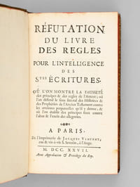 Réfutation du Livre des Règles pour l'Intelligence des Stes Ecritures. Où l'on montre la Fausseté des Principes & des règles de l'Auteur ; où l'on défend le sens littéral des Histoires & des Prophéties de l'Ancien Testament contre les atteintes perpétuelles qu'il y donne, & où l'on établit des principes fixes contre l'abus & l'excès des allégories [ Edition originale ]