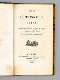 Petit Dictionnaire Ultra, Précédé d'un Essai sur l'origine, la langue et les oeuvres des Ultra [ Edition originale ]