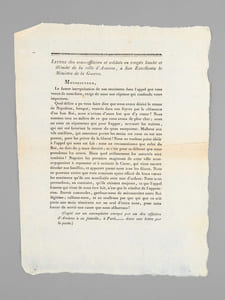 Lettre des sous-officiers et soldats en congés limité et illimité de la ville d'Amiens, à son Excellence le Ministre de la Guerre. Monseigneur, La fausse interprétation de nos sentimens dans l'appel que vous venez de nous faire, exige de nous une réponse qui confonde notre imposture. Quel délire a pu vos faire dire que nous avons désiré le retour de Napoléon, lorsque, rentrés dans nos foyers par la clémence d'un bon Roi, nous n'avions d'autre but que d'y rester ? Nous sommes tous au milieude ce que nous avons de plus cher ; nous ne nous en séparerons que pour frapper, terrasser les traîtres, qui ont osé favoriser le retour du tyran usurpateur. Malheur aux vils satellites, qui oseroient porter les mains sur nous ou sur nos parens, pour les priver de la liberté ! Nous ne voulons point obéir à l'appel qui nous est fait : nous ne reconnoissons que celui du Roi, en date du 9 mars dernier ; et c'est pour sa défense que nous prendrons les armes. Dans quel avilissement les autorités sont tombées ! Naguère les premiers magistrats de cette ville nous engagoient à repousser et à anéantir le Corse, qui vient encore désoler nos familles, et apporter parmi nous tous les fléaux [... ] Braves camarades, gardons-nous de méconnoitre notre Roi légitime ; rallions-nous, et ne souffrons pas que qui que ce soit porte une main téméraire sur un seul d'entre nous, pour nous forcer de servir une cause que nous abhorrons ! (Copié sur un exemplaire envoyé par un des officiers d'Amiens à sa famille, à Paris,...... dans une lettre par la Poste) 