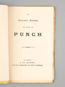 La Véritable Manière de faire le Punch [ Contient : ] Sonnet de l'Auteur - Origine du Punch - Punch à l'Anglaise - Punch au Rhum - Préparation du Thé - Punch à l'Eau-de-Vie - Punch au Genièvre - Punch au Kirsch - Punch-Chartreuse - Punch au Vin rouge - Punch au vin blanc - Punch au Madère - Punch au Lait - Punch à la Romaine - Punch en Bouteilles - Sirop de Punch