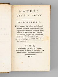 Manuel des Elections. Première Partie contenant les articles de la Constitution et toutes les lois organiques ayant rapport aux Assemblées primaires, communales et électorales, aux élections, nominations, suspensions, destitutions, exclusions, incompatibilités, etc. Le tout terminé par une table alphabétique des Matières. [ Suivi de : ] Instruction sur la Tenue des Assemblées Primaires, Communales et Electorales précédée de la Loi du 5 Ventôse, suivie d'une Table des Chapitres