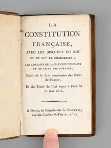 La Constitution Française, avec les Discours du Roi et de Mgr le Chancelier ; Les Adresses de la Chambre des Pairs et de celle des Députés ; Suivis de la liste nominative des Pairs de France, et du Traité de Paix signé à Paris le 30 mai 1814