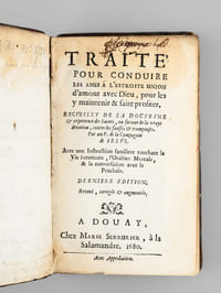 Traité pour Conduire les Ames à l'Estroite Union d'amour avec Dieu, pour les y maintenir & faire profiter. Recueilly de la Doctrine & expérience des Saints, en faveur de la vraye dévotion, contre les fausses & trompeuses.