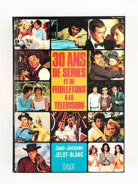 30 ans de séries et de feuilletons à la Télévision. JELOT-BLANC, Jean-Jacques