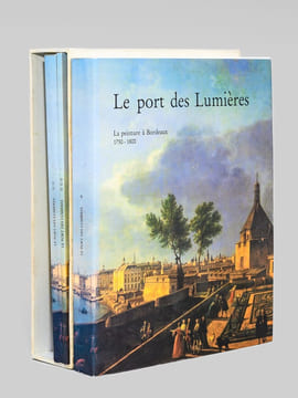 Le Port des Lumières (3 Tomes - Complet) Tome I : La peinture à Bordeaux 1750-1800 ; Tome II : Architecture et Art Urbain 1780-1815 ; Tome III : Le ...