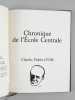 Chronique de l'Ecole Centrale [ livre signé par l'auteur ] [ on joint : ] L'Ecole Centrale, Origines et destinées de l'Ecole Centrale des Arts et ...