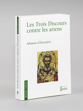 Les Trois Discours contre les Ariens. ATHANASE D'ALEXANDRIE ; [ ATHANASE, Saint ]