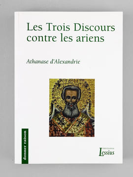 Les Trois Discours contre les Ariens. ATHANASE D'ALEXANDRIE ; [ ATHANASE, Saint ]