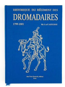 Le Régiment des Dromadaires 1799-1801. JOMARD, Edme ; MARGERAND, J. ; DE LA GREVERIE, Capitaine P. de ; ANTOINE, M.J. et P.