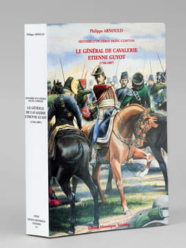 Histoire d'un héros franc-comtois. Le général de cavalerie Étienne Guyot (1766-1807). ARNOULD, Philippe