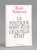 La politique n'est plus ce qu'elle &eacute;tait [ Livre sign&eacute; par l'auteur - Envoi &agrave; Maurice Druon ]. R&eacute;mond, Ren&eacute;  (1918-2007)