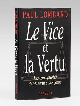Le Vice et la Vertu. Les corruptibles de Mazarin à nos jours. [ Livre signé par l'auteur - Envoi à Maurice Druon ]. LOMBARD, Paul (1927-2017)