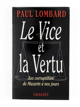 Le Vice et la Vertu. Les corruptibles de Mazarin à nos jours. [ Livre signé par l'auteur - Envoi à Maurice Druon ]. LOMBARD, Paul (1927-2017)