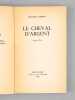 Le cheval d'argent [Livre d&eacute;dicac&eacute; par l'auteur &agrave; Maurice Druon ]. RHEIMS, Maurice