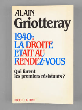 1940 : La droite était au rendez-vous. Qui furent les premiers résistants ? [ Livre dédicacé par l'auteur à Maurice Druon ]. GRIOTTERAY, Alain