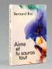 Aime et tu sauras tout [ Exemplaire d&eacute;dicac&eacute; &agrave; Maurice Druon ]. BRO, Bernard